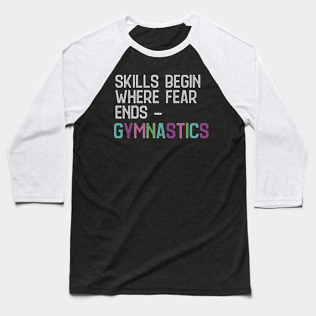 Skills begin where Fear ends Gymnastics Acrobatic Gymnast Baseball T-Shirt by Riffize